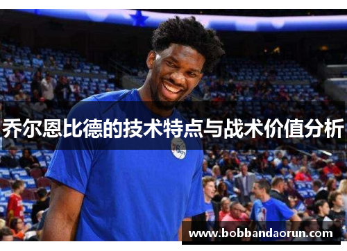 乔尔恩比德的技术特点与战术价值分析
