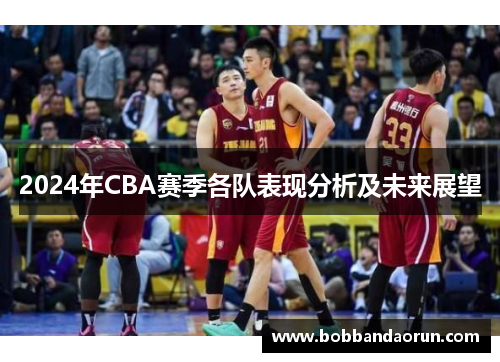 2024年CBA赛季各队表现分析及未来展望