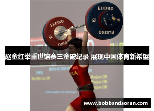赵金红举重世锦赛三金破纪录 展现中国体育新希望