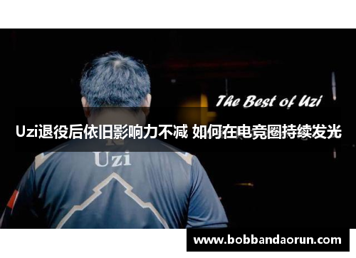 Uzi退役后依旧影响力不减 如何在电竞圈持续发光