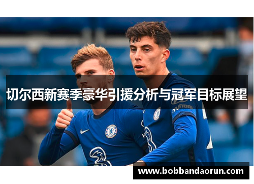 切尔西新赛季豪华引援分析与冠军目标展望