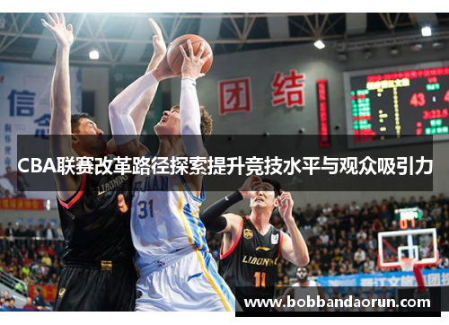 CBA联赛改革路径探索提升竞技水平与观众吸引力