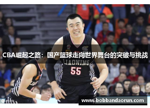 CBA崛起之路：国产篮球走向世界舞台的突破与挑战