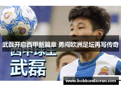 武磊开启西甲新篇章 勇闯欧洲足坛再写传奇