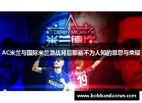 AC米兰与国际米兰激战背后那些不为人知的恩怨与荣耀
