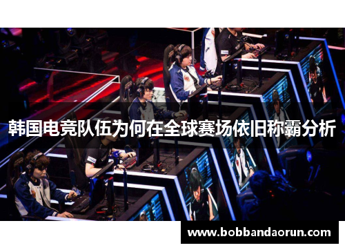 韩国电竞队伍为何在全球赛场依旧称霸分析
