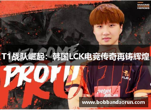 T1战队崛起：韩国LCK电竞传奇再铸辉煌
